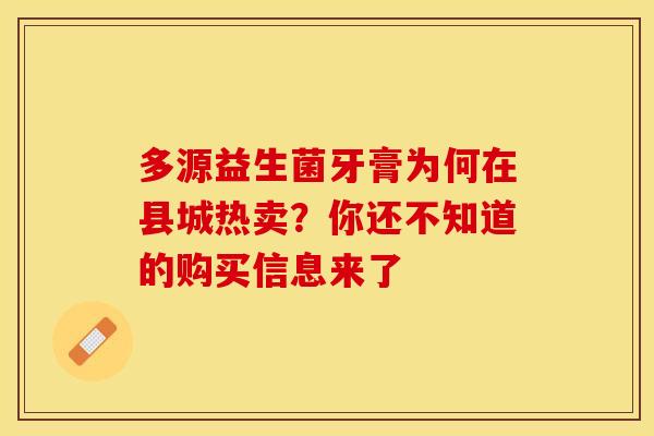 多源益生菌牙膏为何在县城热卖？你还不知道的购买信息来了