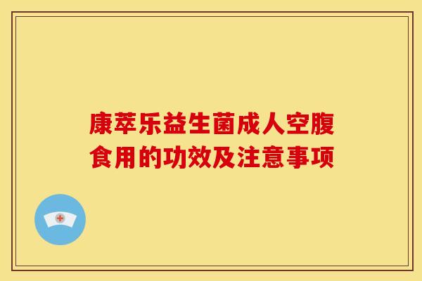 康萃乐益生菌成人空腹食用的功效及注意事项
