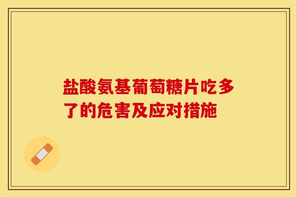 盐酸氨基葡萄糖片吃多了的危害及应对措施