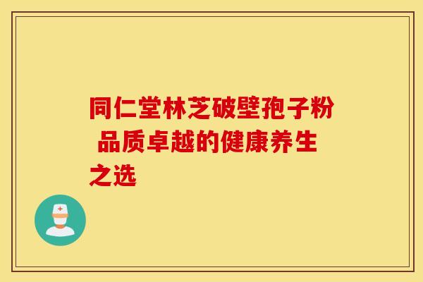 同仁堂林芝破壁孢子粉 品质卓越的健康养生之选