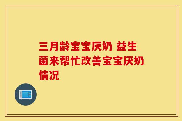 三月龄宝宝厌奶 益生菌来帮忙改善宝宝厌奶情况 三月龄宝宝厌奶 益生菌来帮忙改善宝宝厌奶情况
