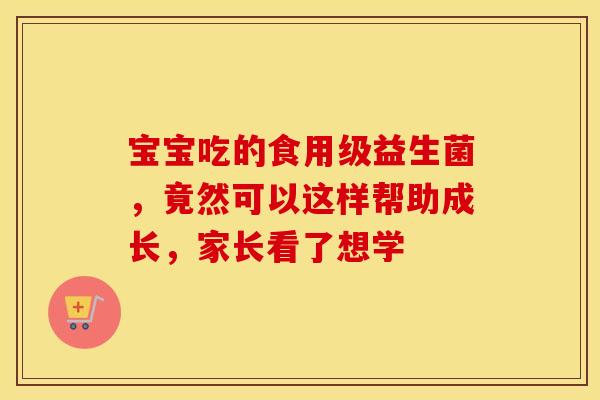 宝宝吃的食用级益生菌，竟然可以这样帮助成长，家长看了想学