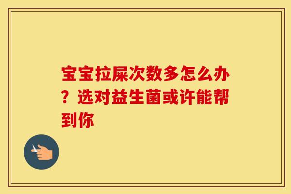 宝宝拉屎次数多怎么办？选对益生菌或许能帮到你
