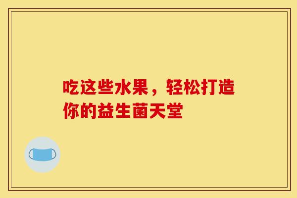 吃这些水果，轻松打造你的益生菌天堂
