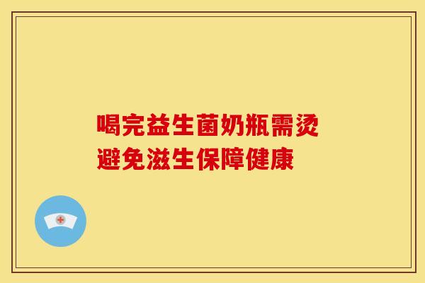 喝完益生菌奶瓶需烫 避免滋生保障健康