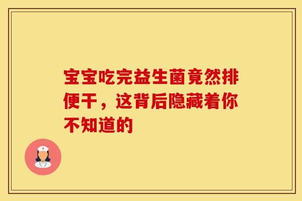 宝宝吃完益生菌竟然排便干，这背后隐藏着你不知道的