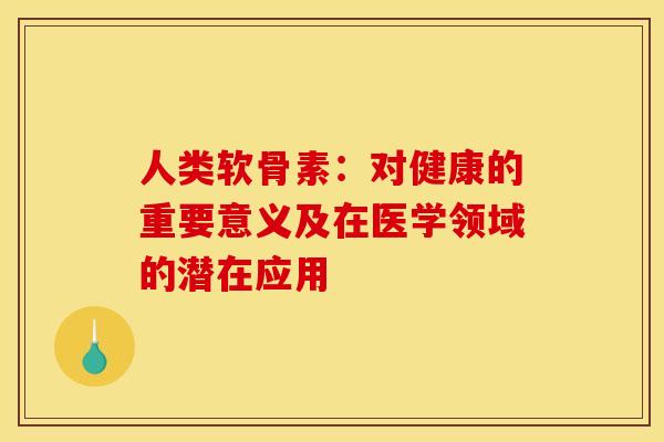 人类软骨素：对健康的重要意义及在医学领域的潜在应用