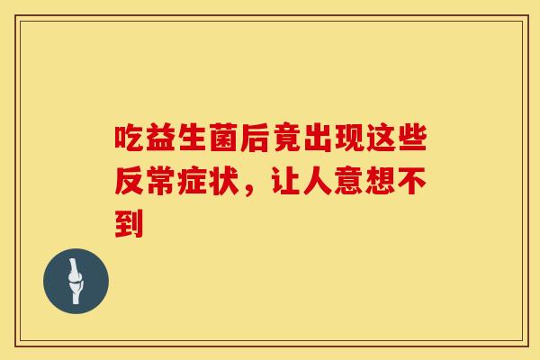 吃益生菌后竟出现这些反常症状，让人意想不到