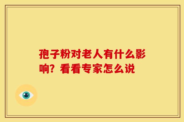 孢子粉对老人有什么影响？看看专家怎么说