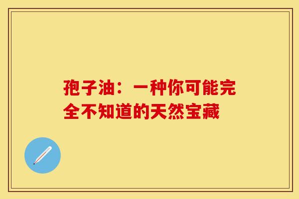 孢子油:一种你可能完全不知道的天然宝藏 孢子油:一种你可能完全不知道的天然宝藏