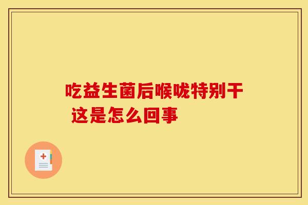 吃益生菌后喉咙特别干 这是怎么回事