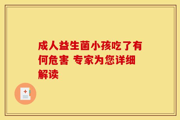 成人益生菌小孩吃了有何危害 专家为您详细解读