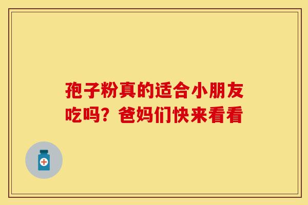孢子粉真的适合小朋友吃吗？爸妈们快来看看