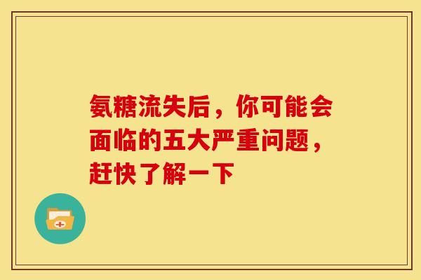 氨糖流失后，你可能会面临的五大严重问题，赶快了解一下