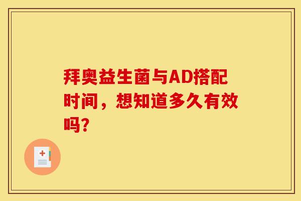 拜奥益生菌与AD搭配时间，想知道多久有效吗？