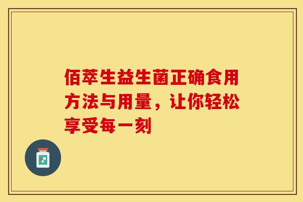佰萃生益生菌正确食用方法与用量，让你轻松享受每一刻