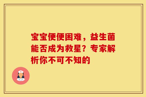 宝宝便便困难，益生菌能否成为救星？专家解析你不可不知的