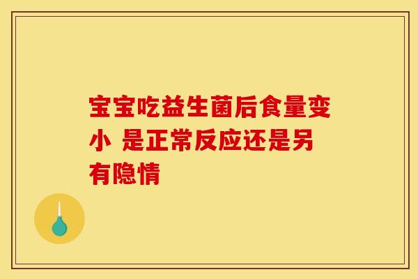 宝宝吃益生菌后食量变小 是正常反应还是另有隐情
