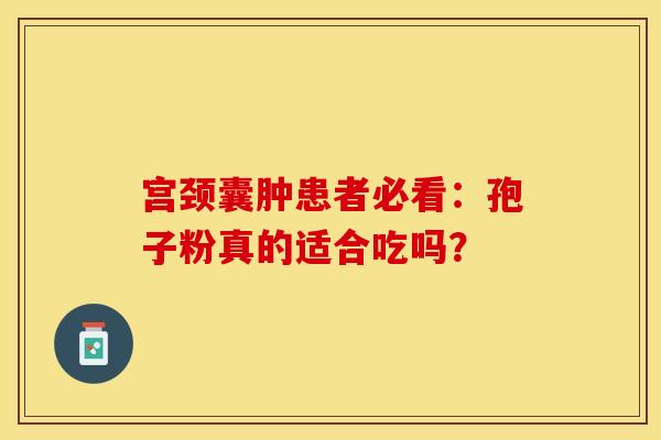 宫颈囊肿患者必看：孢子粉真的适合吃吗？