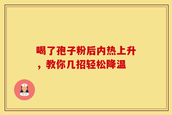 喝了孢子粉后内热上升，教你几招轻松降温