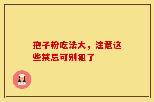 孢子粉吃法大，注意这些禁忌可别犯了