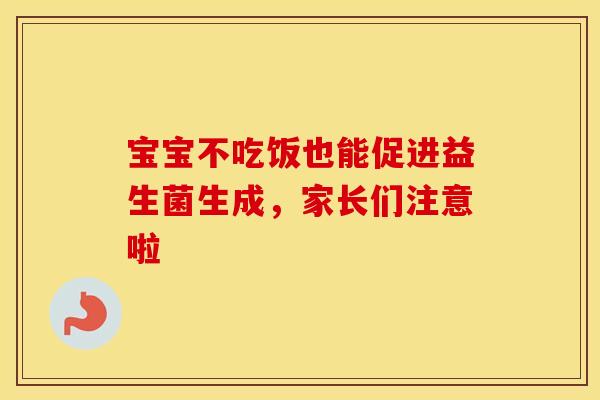 宝宝不吃饭也能促进益生菌生成，家长们注意啦