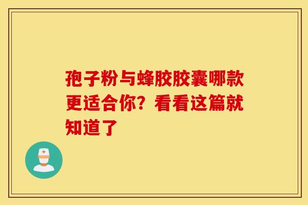 孢子粉与蜂胶胶囊哪款更适合你？看看这篇就知道了