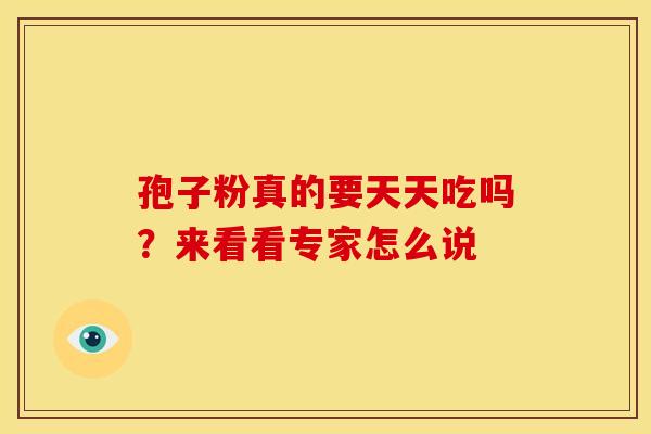 孢子粉真的要天天吃吗？来看看专家怎么说