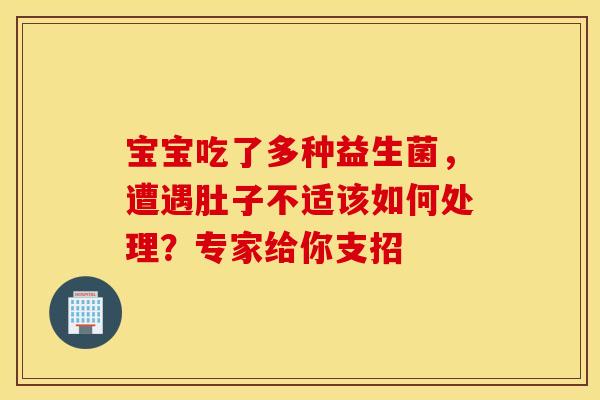 宝宝吃了多种益生菌，遭遇肚子不适该如何处理？专家给你支招