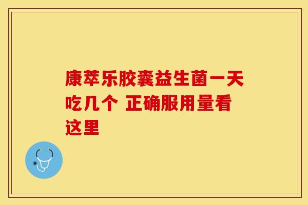 康萃乐胶囊益生菌一天吃几个 正确服用量看这里