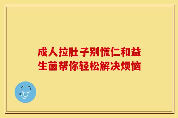 成人拉肚子别慌仁和益生菌帮你轻松解决烦恼