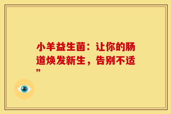 小羊益生菌：让你的肠道焕发新生，告别不适”