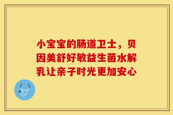 小宝宝的肠道卫士，贝因美舒好敏益生菌水解乳让亲子时光更加安心