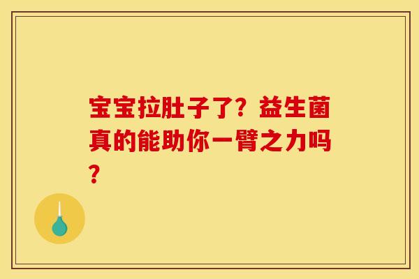 宝宝拉肚子了？益生菌真的能助你一臂之力吗？
