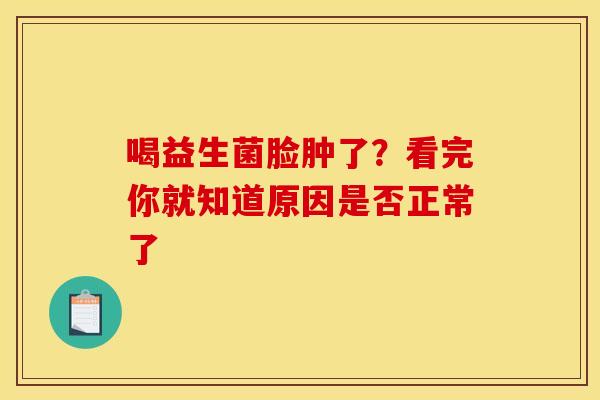 喝益生菌脸肿了？看完你就知道原因是否正常了