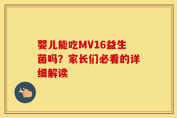 婴儿能吃MV16益生菌吗？家长们必看的详细解读