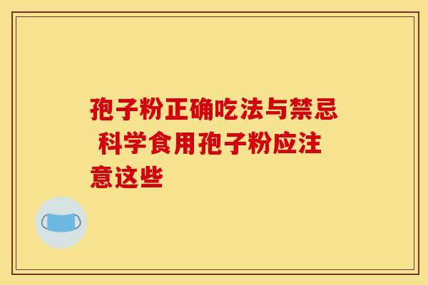 孢子粉正确吃法与禁忌 科学食用孢子粉应注意这些
