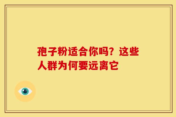 孢子粉适合你吗？这些人群为何要远离它
