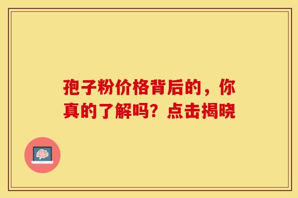 孢子粉价格背后的，你真的了解吗？点击揭晓