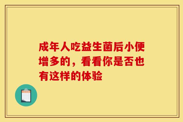 成年人吃益生菌后小便增多的，看看你是否也有这样的体验