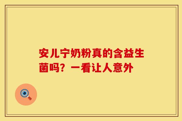 安儿宁奶粉真的含益生菌吗？一看让人意外