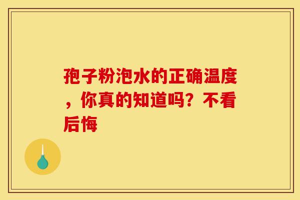 孢子粉泡水的正确温度，你真的知道吗？不看后悔