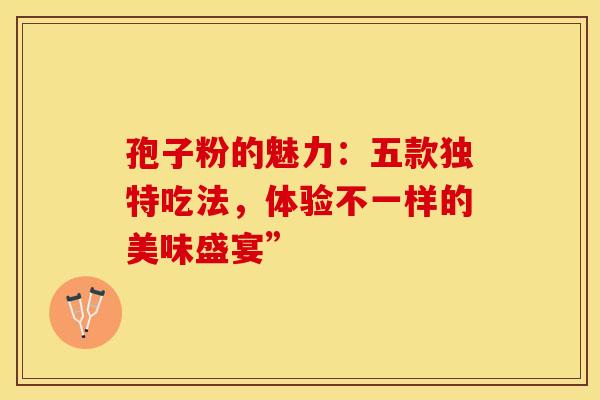 孢子粉的魅力：五款独特吃法，体验不一样的美味盛宴”