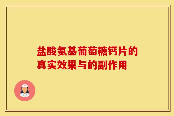 盐酸氨基葡萄糖钙片的真实效果与的副作用