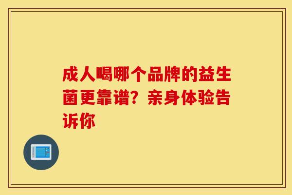 成人喝哪个品牌的益生菌更靠谱？亲身体验告诉你