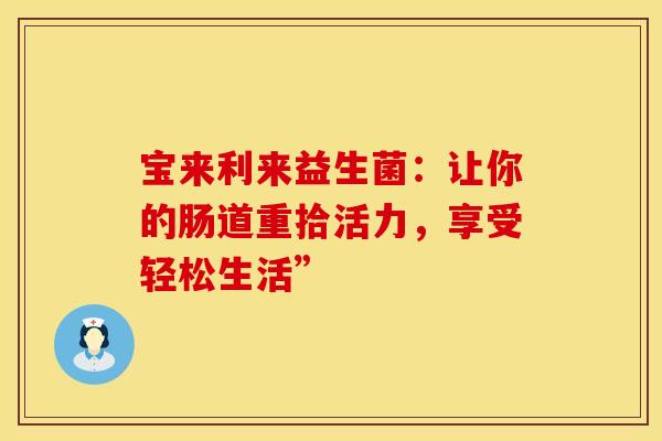 宝来利来益生菌：让你的肠道重拾活力，享受轻松生活”