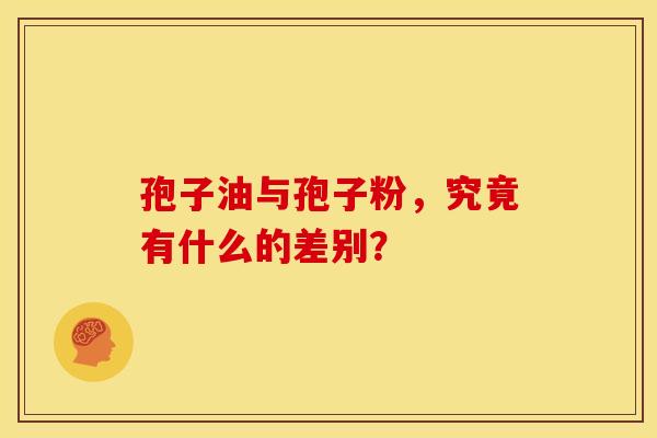 孢子油与孢子粉，究竟有什么的差别？