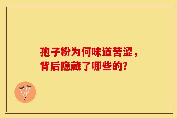 孢子粉为何味道苦涩，背后隐藏了哪些的？