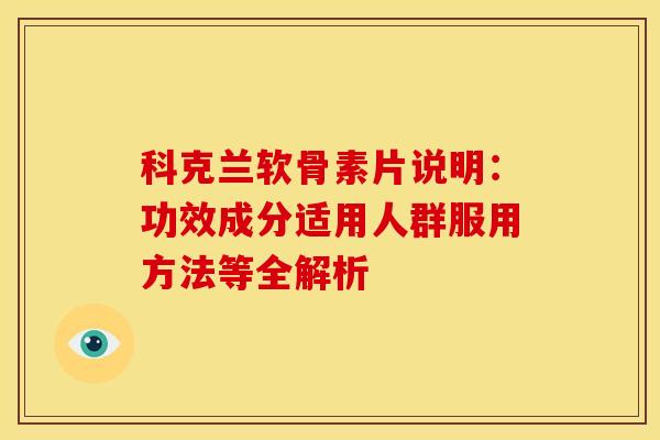 科克兰软骨素片说明：功效成分适用人群服用方法等全解析