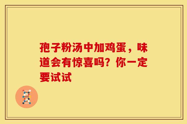 孢子粉汤中加鸡蛋，味道会有惊喜吗？你一定要试试